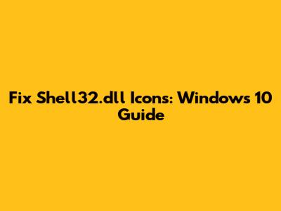 Fix Shell32.dll Icons: Windows 10 Guide