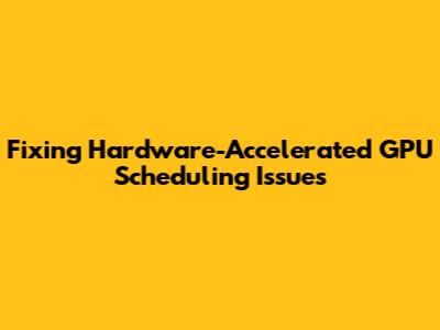 Fixing Hardware-Accelerated GPU Scheduling Issues