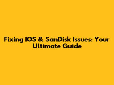 Fixing IOS & SanDisk Issues: Your Ultimate Guide