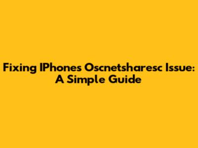 Fixing IPhone's Oscnetsharesc Issue: A Simple Guide