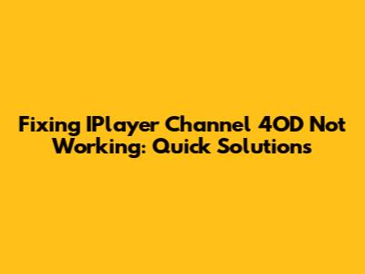 Fixing IPlayer Channel 4OD Not Working: Quick Solutions