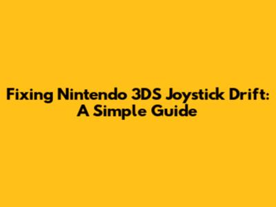 Fixing Nintendo 3DS Joystick Drift: A Simple Guide