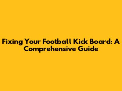 Fixing Your Football Kick Board: A Comprehensive Guide