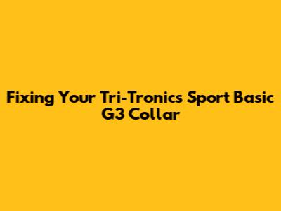 Fixing Your Tri-Tronics Sport Basic G3 Collar