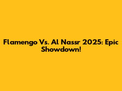 Flamengo Vs. Al Nassr 2025: Epic Showdown!