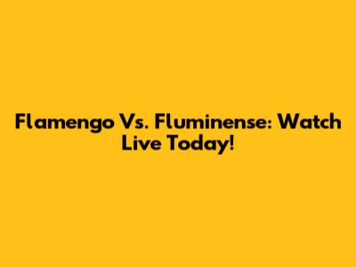 Flamengo Vs. Fluminense: Watch Live Today!