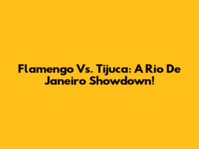 Flamengo Vs. Tijuca: A Rio De Janeiro Showdown!