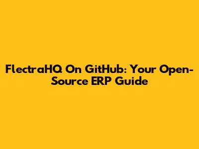 FlectraHQ On GitHub: Your Open-Source ERP Guide