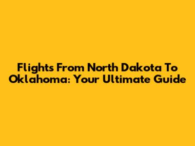 Flights From North Dakota To Oklahoma: Your Ultimate Guide