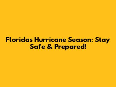 Florida's Hurricane Season: Stay Safe & Prepared!