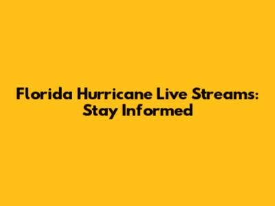 Florida Hurricane Live Streams: Stay Informed