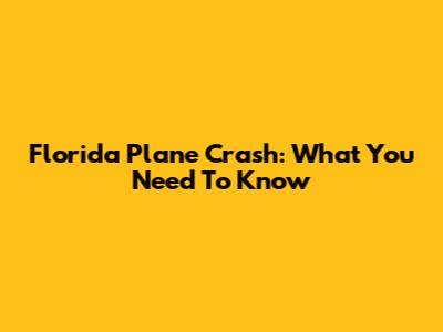 Florida Plane Crash: What You Need To Know