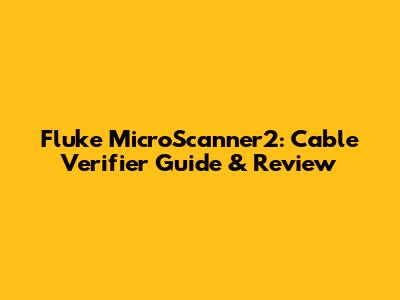 Fluke MicroScanner2: Cable Verifier Guide & Review