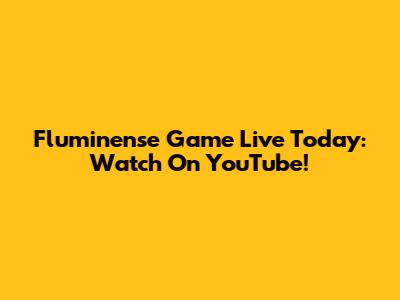 Fluminense Game Live Today: Watch On YouTube!