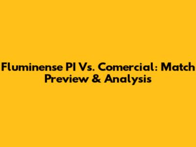 Fluminense PI Vs. Comercial: Match Preview & Analysis