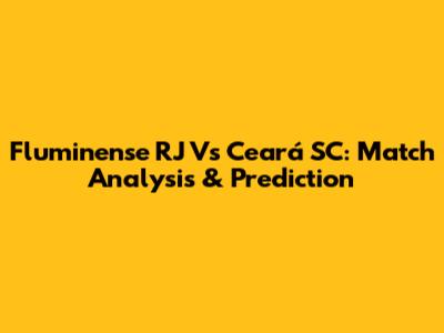 Fluminense RJ Vs Ceará SC: Match Analysis & Prediction