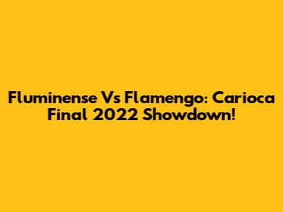 Fluminense Vs Flamengo: Carioca Final 2022 Showdown!