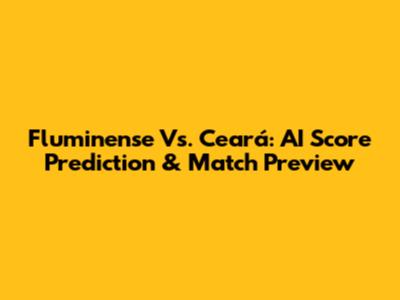 Fluminense Vs. Ceará: AI Score Prediction & Match Preview