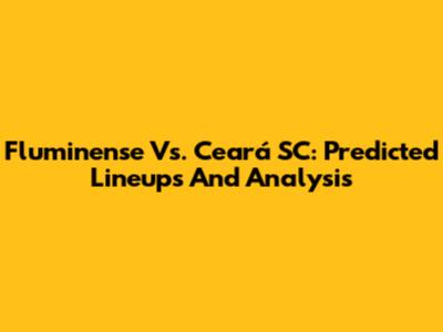 Fluminense Vs. Ceará SC: Predicted Lineups And Analysis