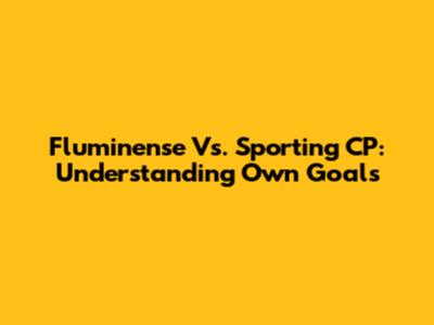 Fluminense Vs. Sporting CP: Understanding Own Goals