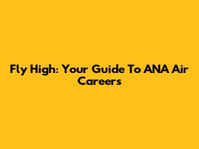 Fly High: Your Guide To ANA Air Careers