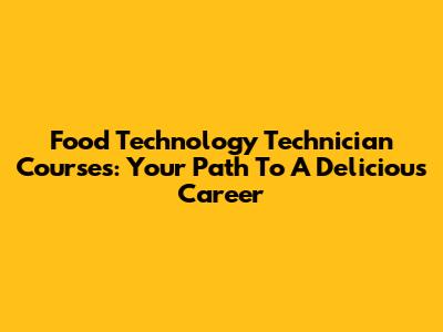 Food Technology Technician Courses: Your Path To A Delicious Career