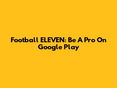 Football ELEVEN: Be A Pro On Google Play
