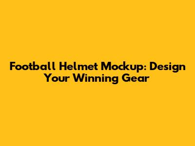 Football Helmet Mockup: Design Your Winning Gear