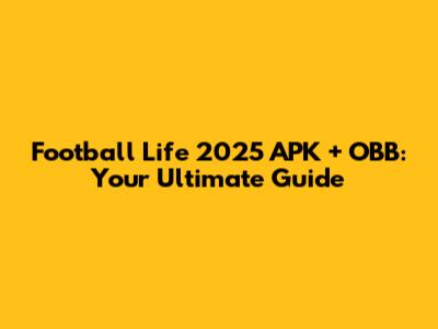 Football Life 2025 APK + OBB: Your Ultimate Guide