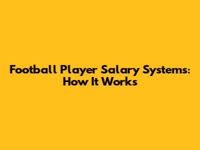 Football Player Salary Systems: How It Works
