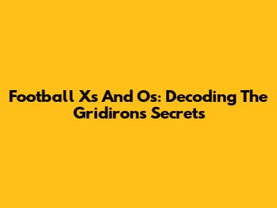 Football X's And O's: Decoding The Gridiron's Secrets