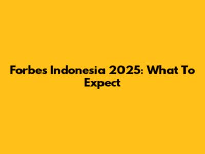 Forbes Indonesia 2025: What To Expect