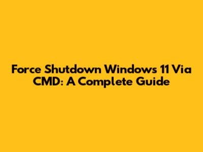 Force Shutdown Windows 11 Via CMD: A Complete Guide