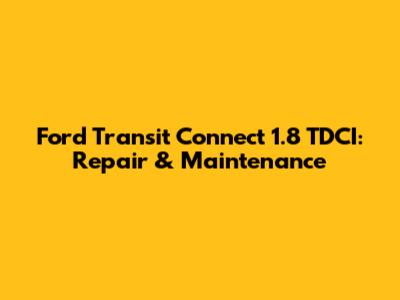 Ford Transit Connect 1.8 TDCI: Repair & Maintenance