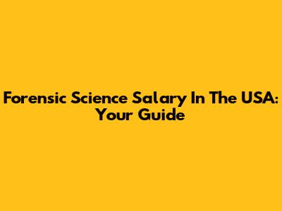 Forensic Science Salary In The USA: Your Guide