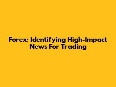 Forex: Identifying High-Impact News For Trading
