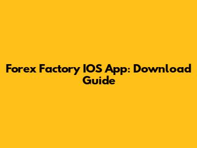 Forex Factory IOS App: Download Guide