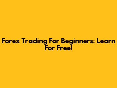 Forex Trading For Beginners: Learn For Free!