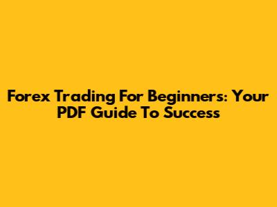 Forex Trading For Beginners: Your PDF Guide To Success