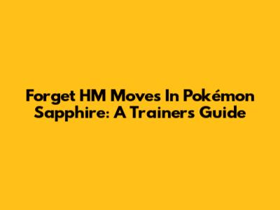 Forget HM Moves In Pokémon Sapphire: A Trainer's Guide