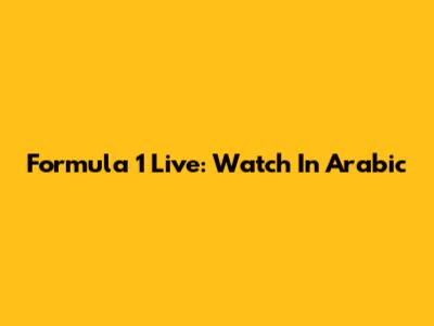 Formula 1 Live: Watch In Arabic