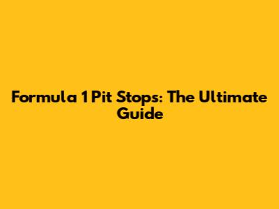 Formula 1 Pit Stops: The Ultimate Guide