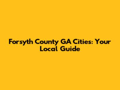 Forsyth County GA Cities: Your Local Guide