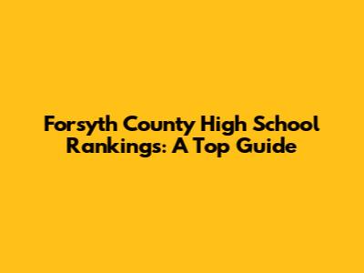 Forsyth County High School Rankings: A Top Guide