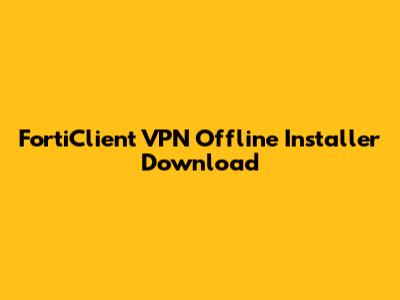 FortiClient VPN Offline Installer Download