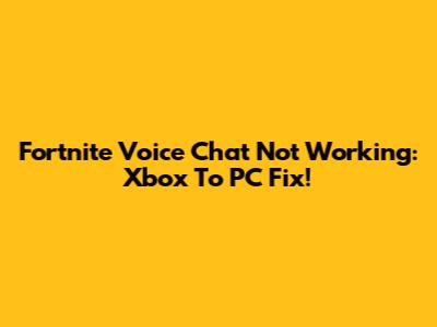 Fortnite Voice Chat Not Working: Xbox To PC Fix!
