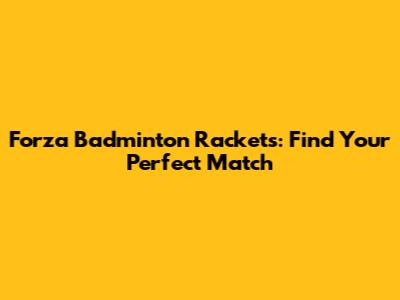 Forza Badminton Rackets: Find Your Perfect Match