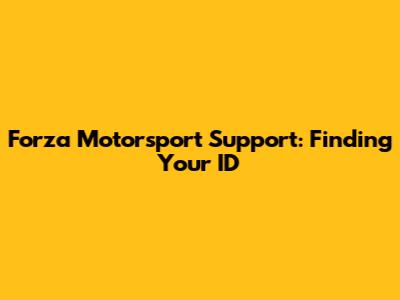 Forza Motorsport Support: Finding Your ID