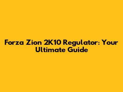 Forza Zion 2K10 Regulator: Your Ultimate Guide