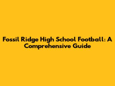 Fossil Ridge High School Football: A Comprehensive Guide